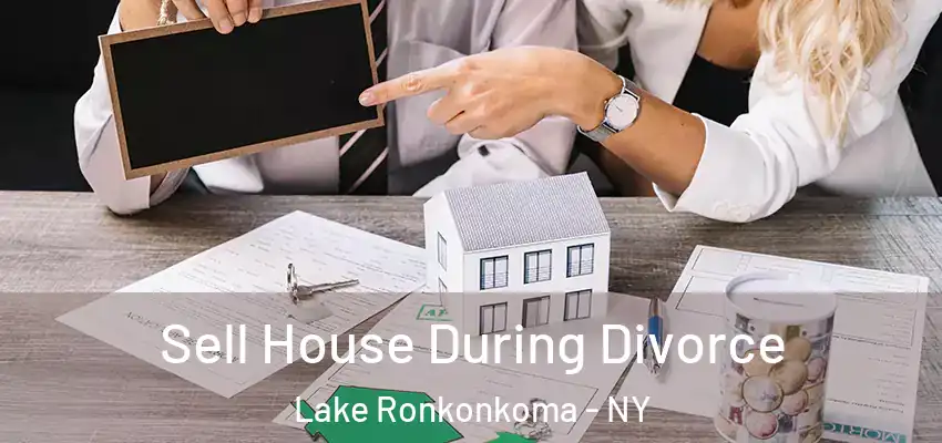  Sell House During Divorce Lake Ronkonkoma - NY